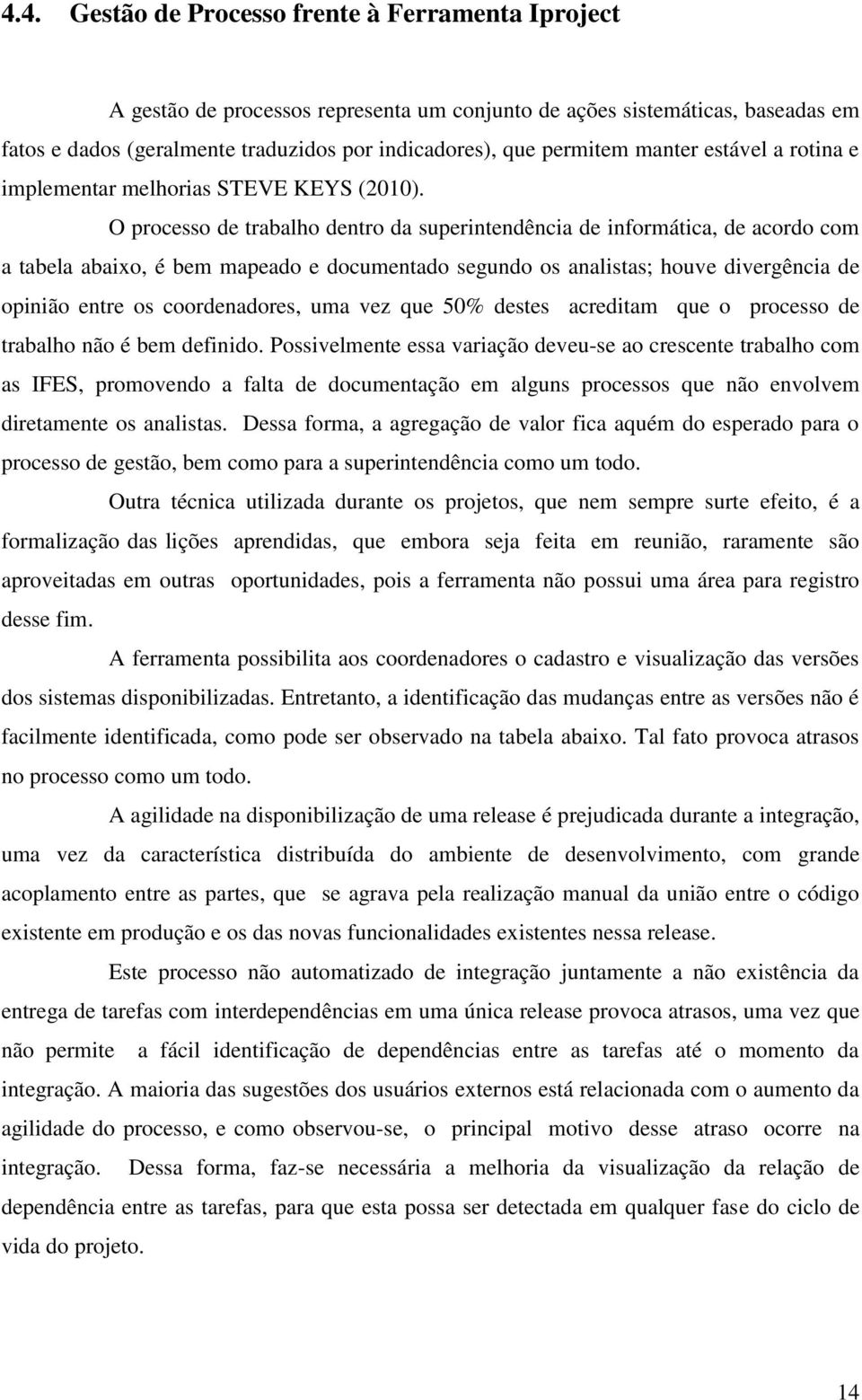 O processo de trabalho dentro da superintendência de informática, de acordo com a tabela abaixo, é bem mapeado e documentado segundo os analistas; houve divergência de opinião entre os coordenadores,