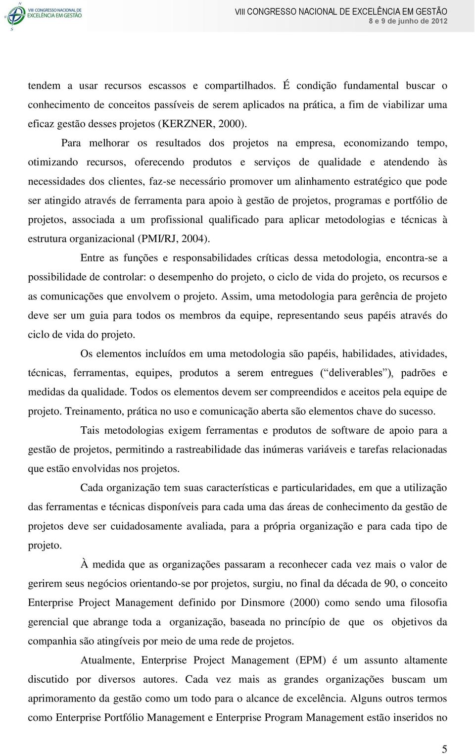 Para melhorar os resultados dos projetos na empresa, economizando tempo, otimizando recursos, oferecendo produtos e serviços de qualidade e atendendo às necessidades dos clientes, faz-se necessário