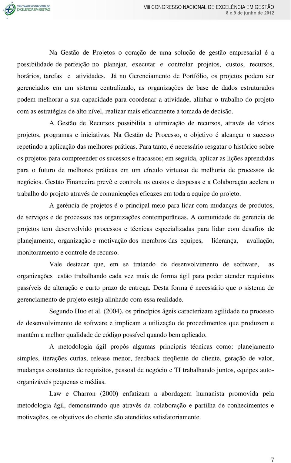 Já no Gerenciamento de Portfólio, os projetos podem ser gerenciados em um sistema centralizado, as organizações de base de dados estruturados podem melhorar a sua capacidade para coordenar a