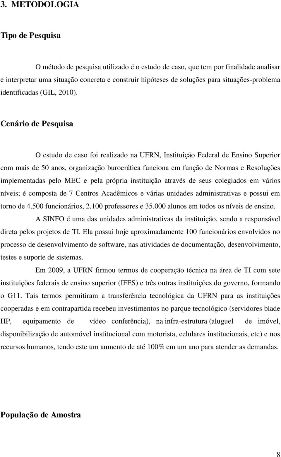 Cenário de Pesquisa O estudo de caso foi realizado na UFRN, Instituição Federal de Ensino Superior com mais de 50 anos, organização burocrática funciona em função de Normas e Resoluções implementadas