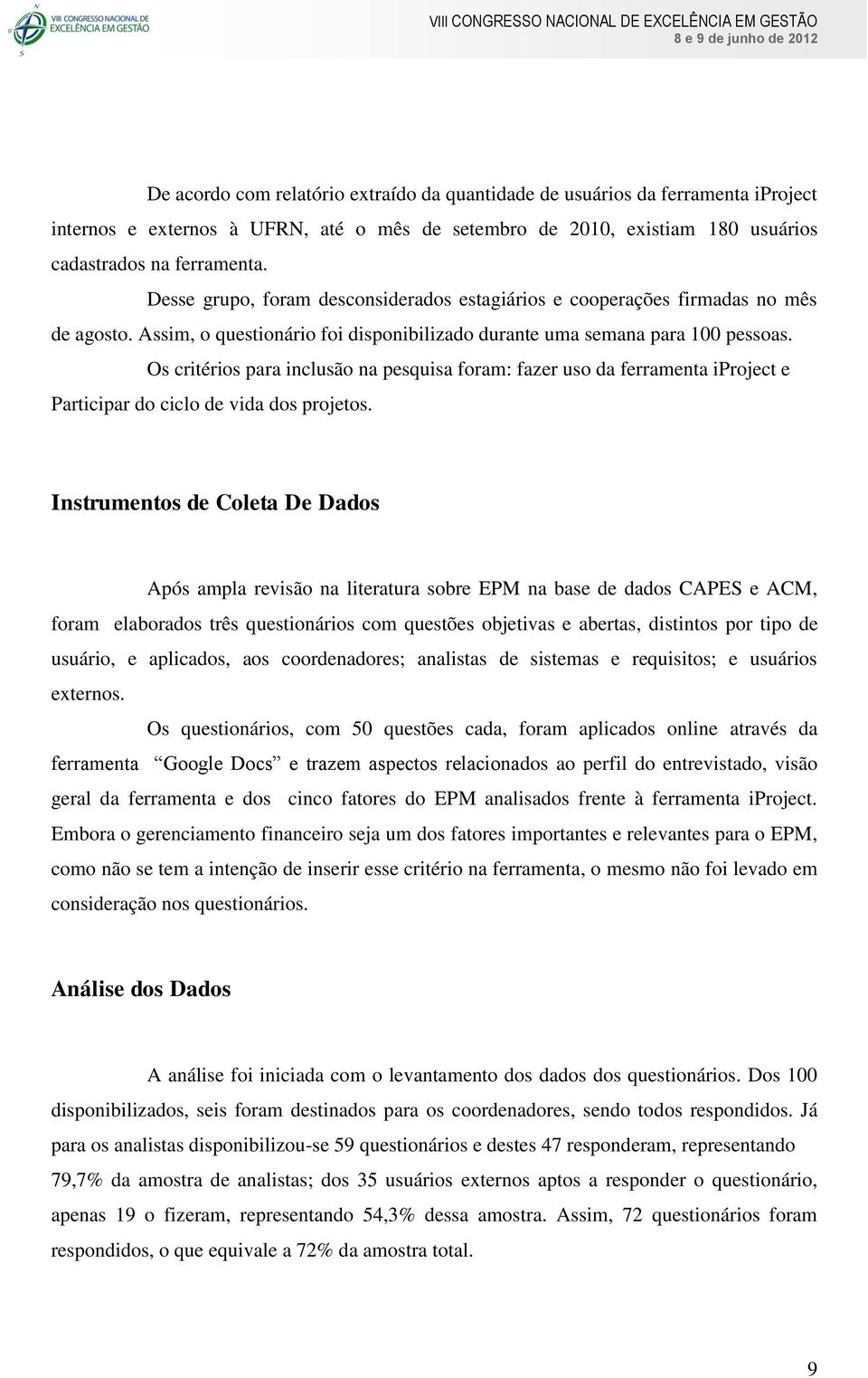 Assim, o questionário foi disponibilizado durante uma semana para 100 pessoas.