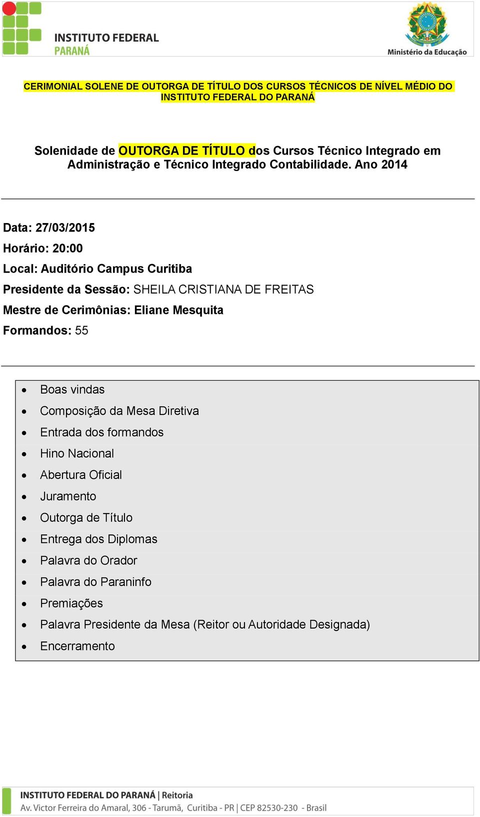 Ano 2014 Data: 27/03/2015 Horário: 20:00 Local: Auditório Campus Curitiba Presidente da Sessão: SHEILA CRISTIANA DE FREITAS Mestre de Cerimônias: Eliane Mesquita