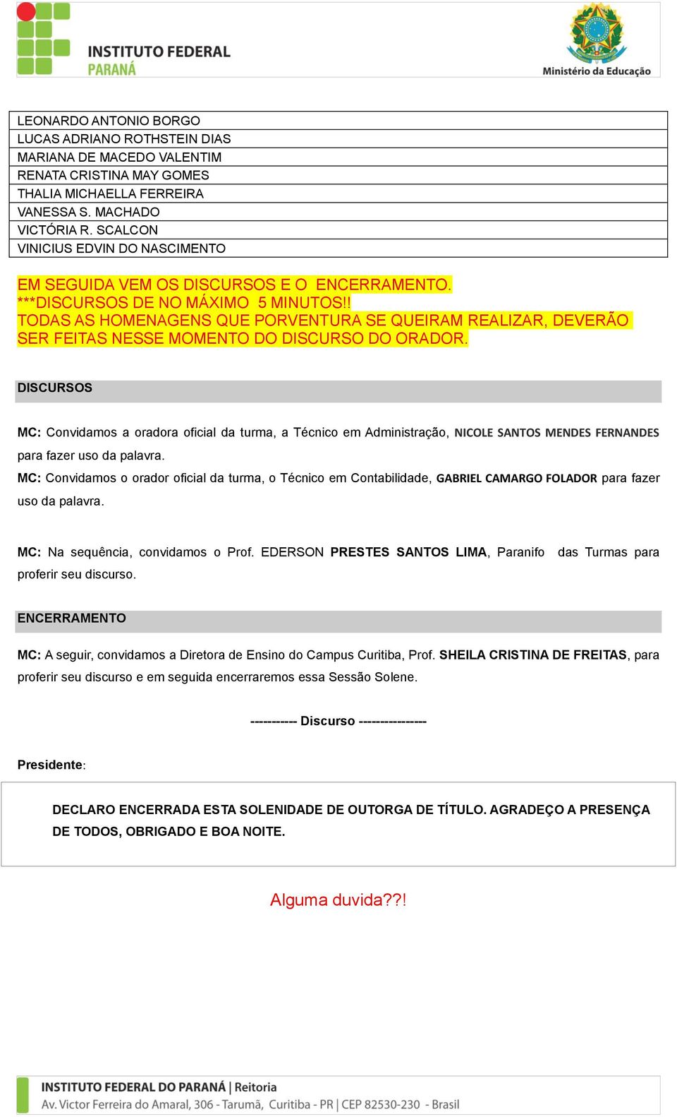 ! TODAS AS HOMENAGENS QUE PORVENTURA SE QUEIRAM REALIZAR, DEVERÃO SER FEITAS NESSE MOMENTO DO DISCURSO DO ORADOR.