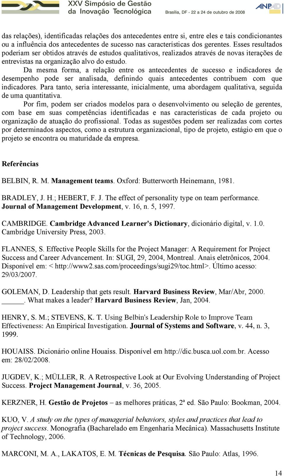 Da mesma forma, a relação entre os antecedentes de sucesso e indicadores de desempenho pode ser analisada, definindo quais antecedentes contribuem com que indicadores.