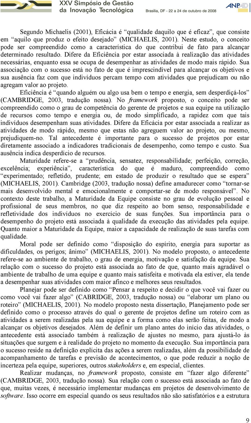 Difere da Eficiência por estar associada à realização das atividades necessárias, enquanto essa se ocupa de desempenhar as atividades de modo mais rápido.