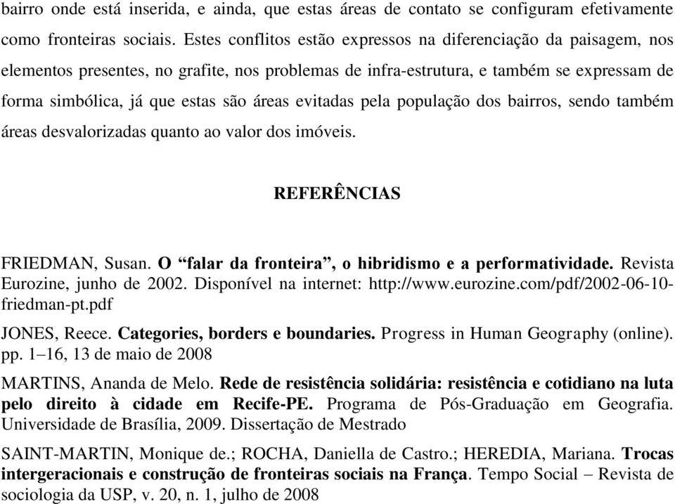 evitadas pela população dos bairros, sendo também áreas desvalorizadas quanto ao valor dos imóveis. REFERÊNCIAS FRIEDMAN, Susan. O falar da fronteira, o hibridismo e a performatividade.