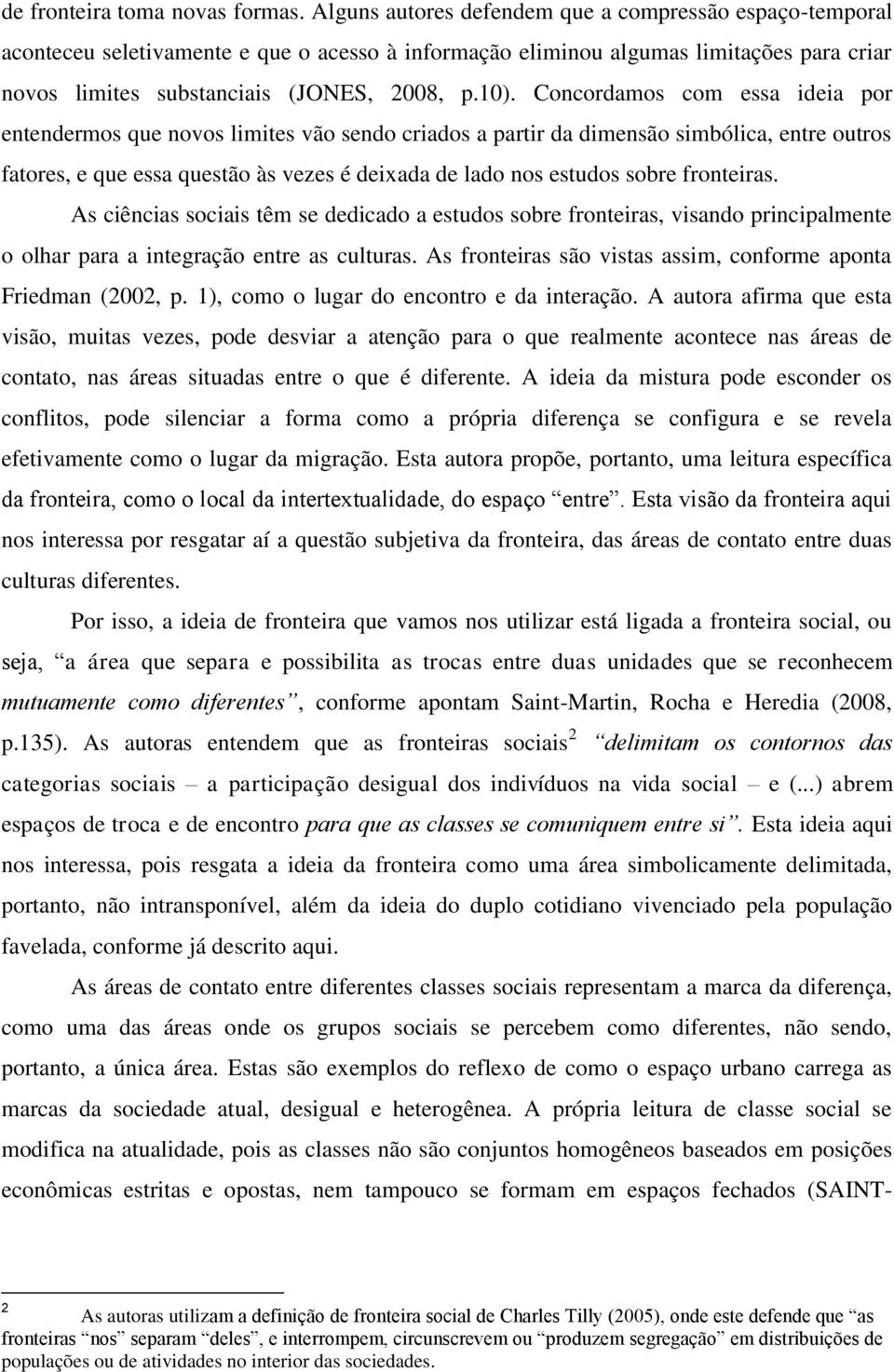 Concordamos com essa ideia por entendermos que novos limites vão sendo criados a partir da dimensão simbólica, entre outros fatores, e que essa questão às vezes é deixada de lado nos estudos sobre