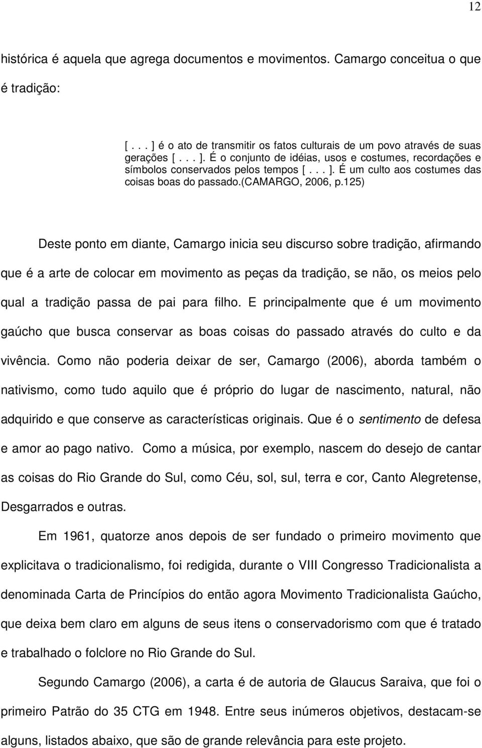 125) Deste ponto em diante, Camargo inicia seu discurso sobre tradição, afirmando que é a arte de colocar em movimento as peças da tradição, se não, os meios pelo qual a tradição passa de pai para