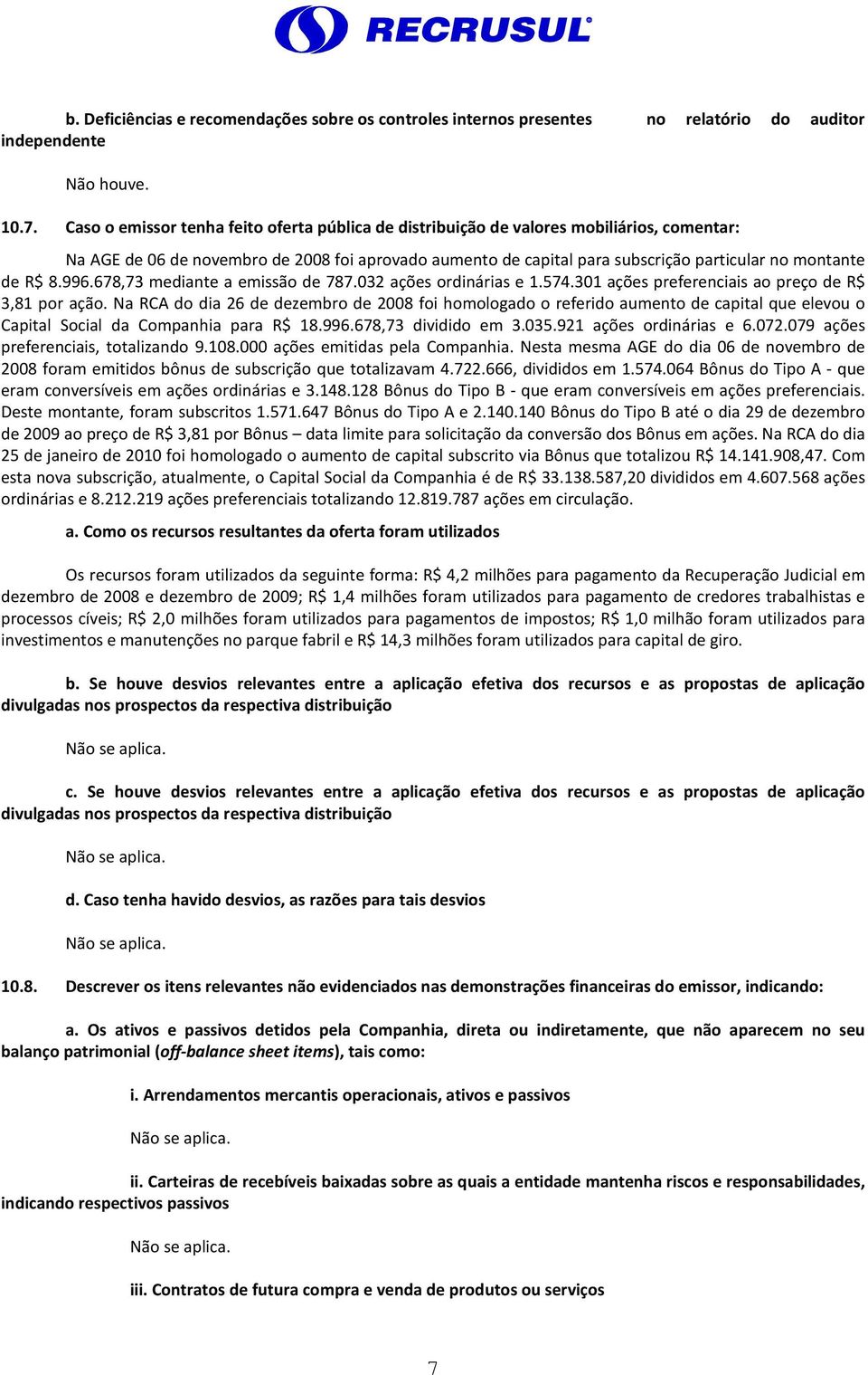 R$ 8.996.678,73 mediante a emissão de 787.032 ações ordinárias e 1.574.301 ações preferenciais ao preço de R$ 3,81 por ação.