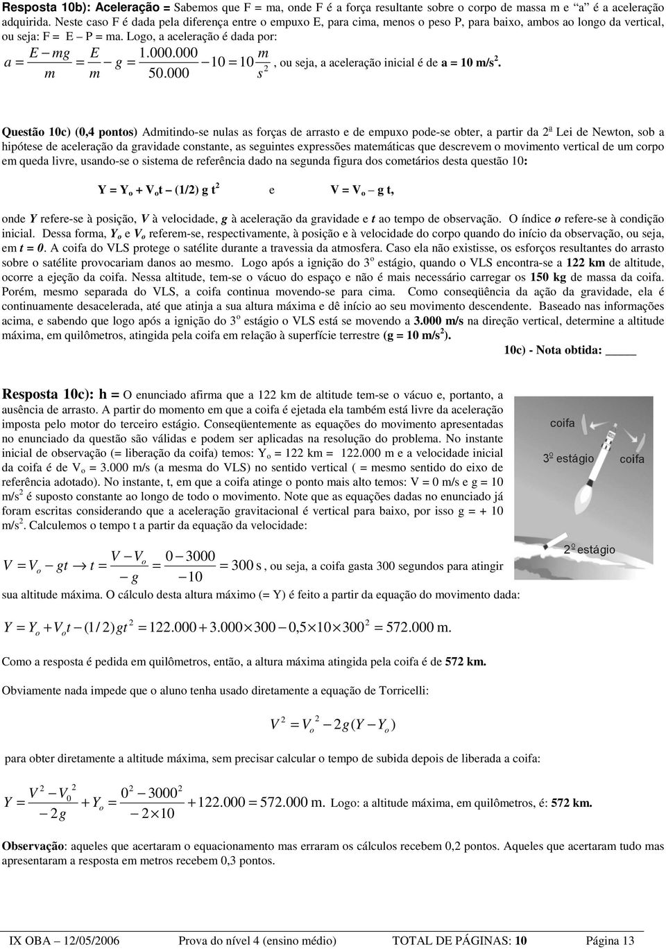 000 m a = g = 10 = 10 m m 50.000 s =, ou seja, a aceleração inicial é de a = 10 m/s.