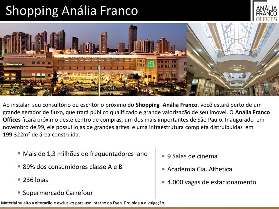 Inaugurado em novembro de 99, ele possui lojas de grandes grifes e uma infraestrutura completa distruibuídas em 199.322m² de área construída.