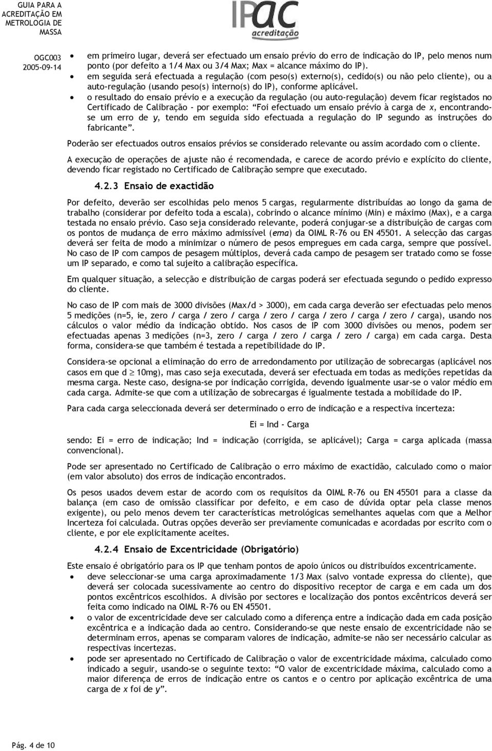 o resultado do ensaio prévio e a execução da regulação (ou auto-regulação) devem ficar registados no Certificado de Calibração - por exemplo: Foi efectuado um ensaio prévio à carga de x,