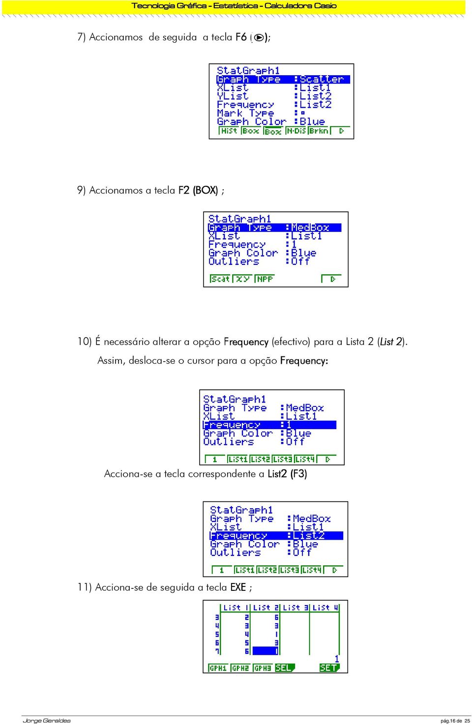 2 Assim, desloca-se o cursor para a opção Frequency: Acciona-se a tecla