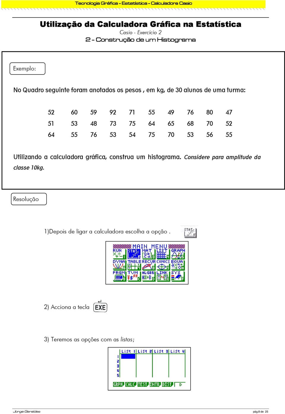 53 54 75 70 53 56 55 Utilizando a calculadora gráfica, construa um histograma. Considere para amplitude da classe 10kg.