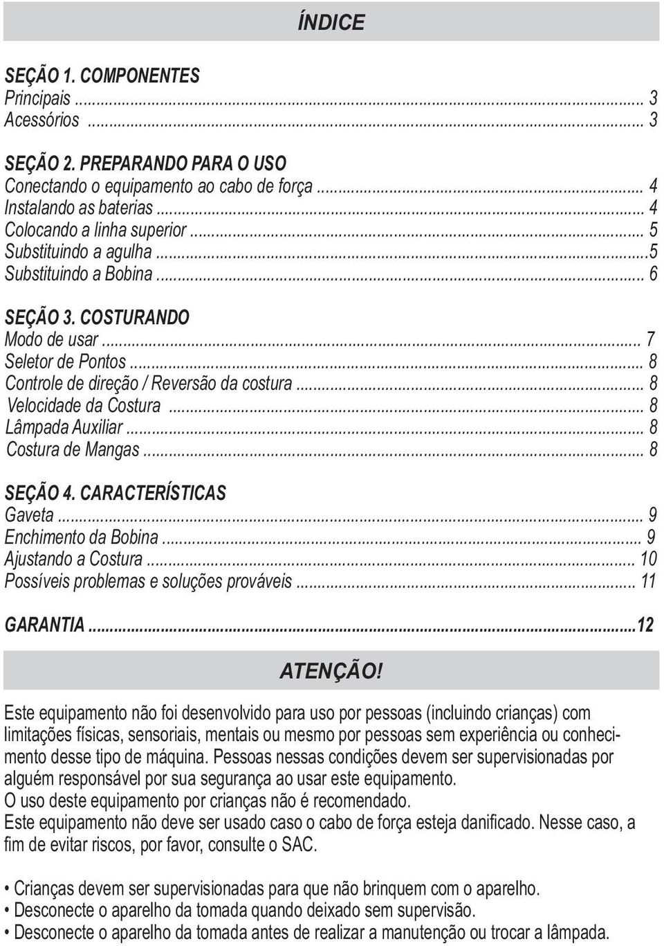 .. 8 Lâmpada Auxiliar... 8 Costura de Mangas... 8 SEÇÃO 4. CARACTERÍSTICAS Gaveta... 9 Enchimento da Bobina... 9 Ajustando a Costura... 10 Possíveis problemas e soluções prováveis... 11 GARANTIA.