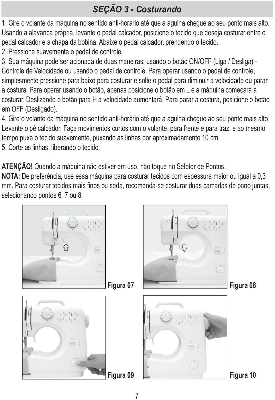 Pressione suavemente o pedal de controle 3. Sua máquina pode ser acionada de duas maneiras: usando o botão ON/OFF (Liga / Desliga) - Controle de Velocidade ou usando o pedal de controle.