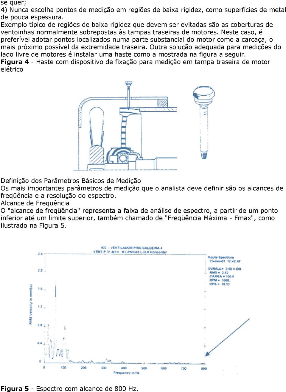 Neste caso, é preferível adotar pontos localizados numa parte substancial do motor como a carcaça, o mais próximo possível da extremidade traseira.