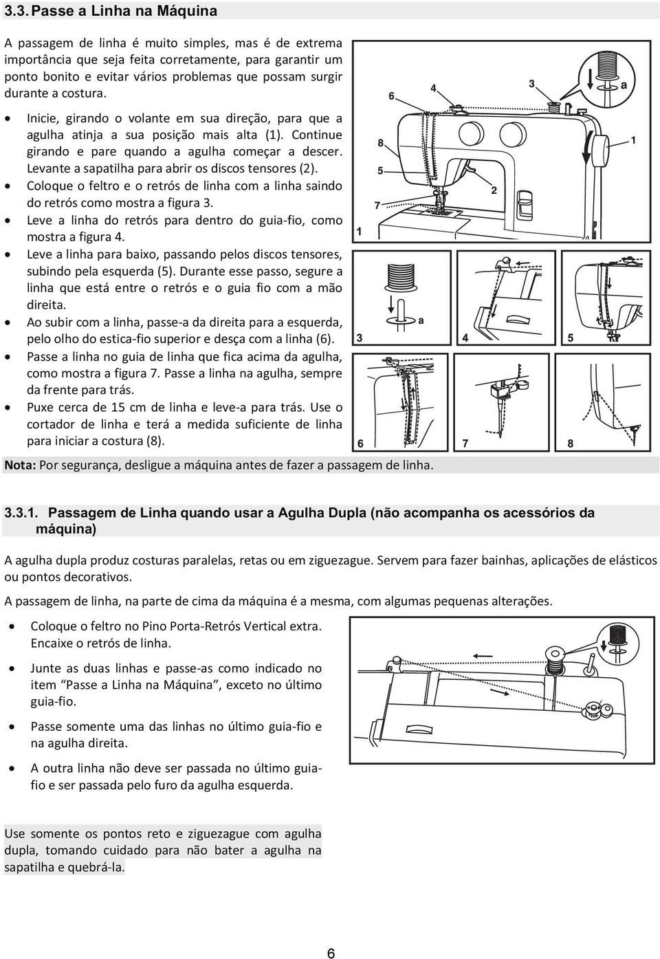 Levante a sapatilha para abrir os discos tensores (2). Coloque o feltro e o retrós de linha com a linha saindo do retrós como mostra a figura 3.