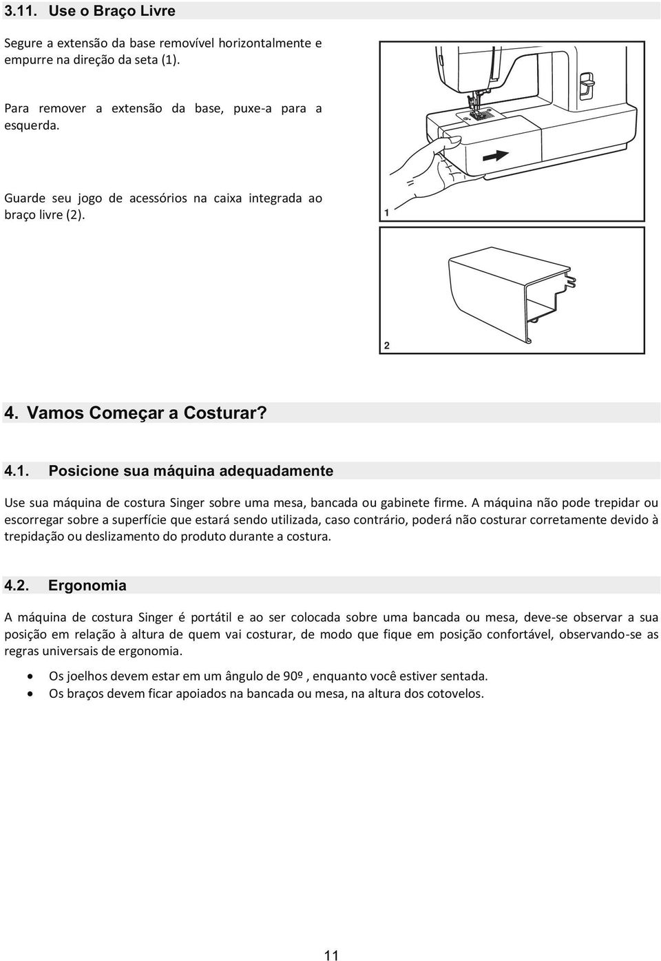 Posicione sua máquina adequadamente Use sua máquina de costura Singer sobre uma mesa, bancada ou gabinete firme.