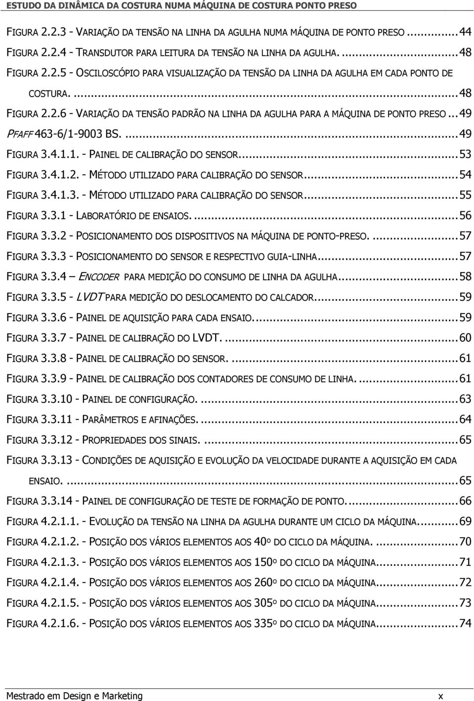 .. 49 PFAFF 463-6/1-9003 BS.... 49 FIGURA 3.4.1.1. - PAINEL DE CALIBRAÇÃO DO SENSOR.... 53 FIGURA 3.4.1.2. - MÉTODO UTILIZADO PARA CALIBRAÇÃO DO SENSOR... 54 FIGURA 3.4.1.3. - MÉTODO UTILIZADO PARA CALIBRAÇÃO DO SENSOR... 55 FIGURA 3.