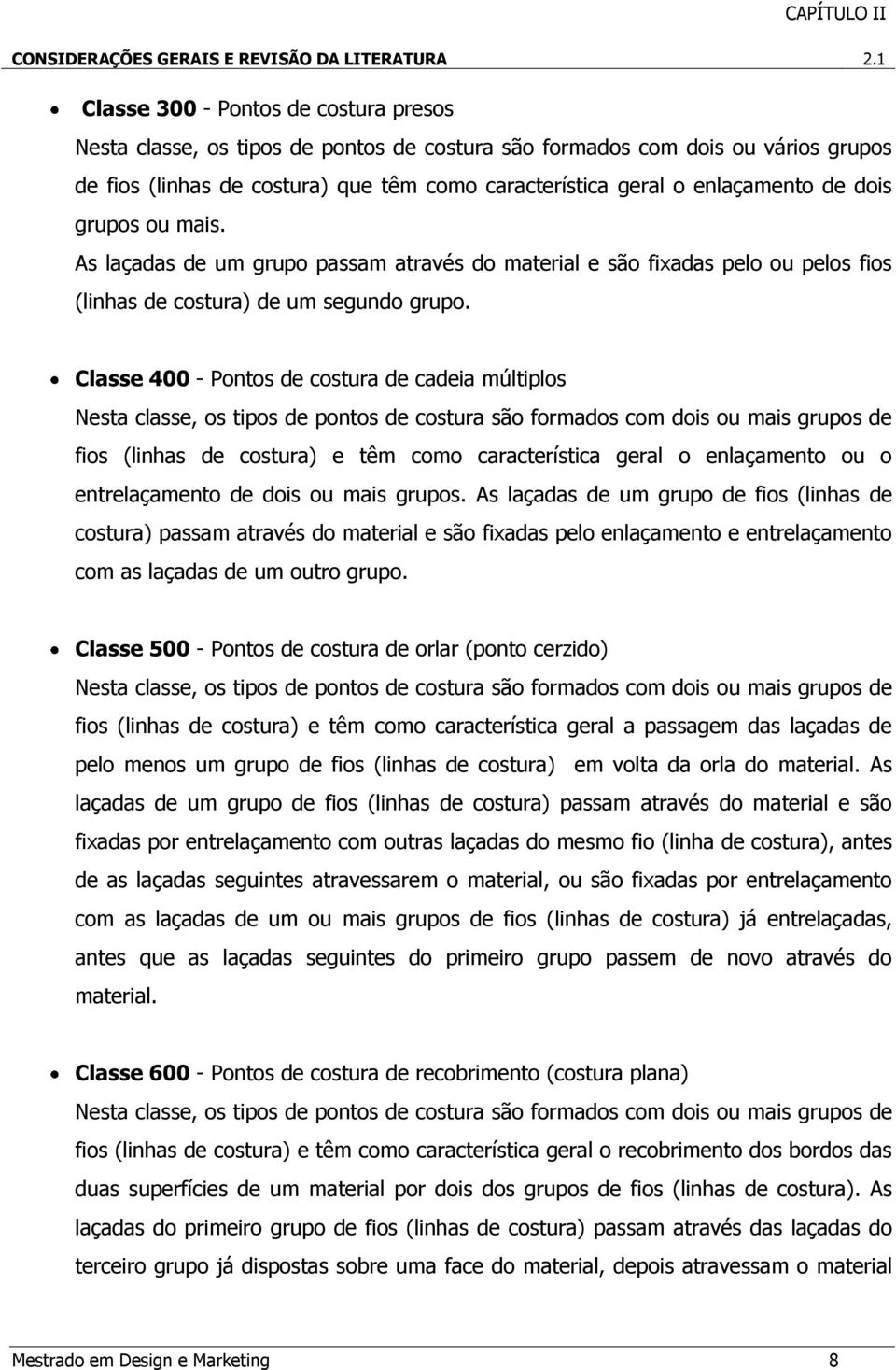 de dois grupos ou mais. As laçadas de um grupo passam através do material e são fixadas pelo ou pelos fios (linhas de costura) de um segundo grupo.