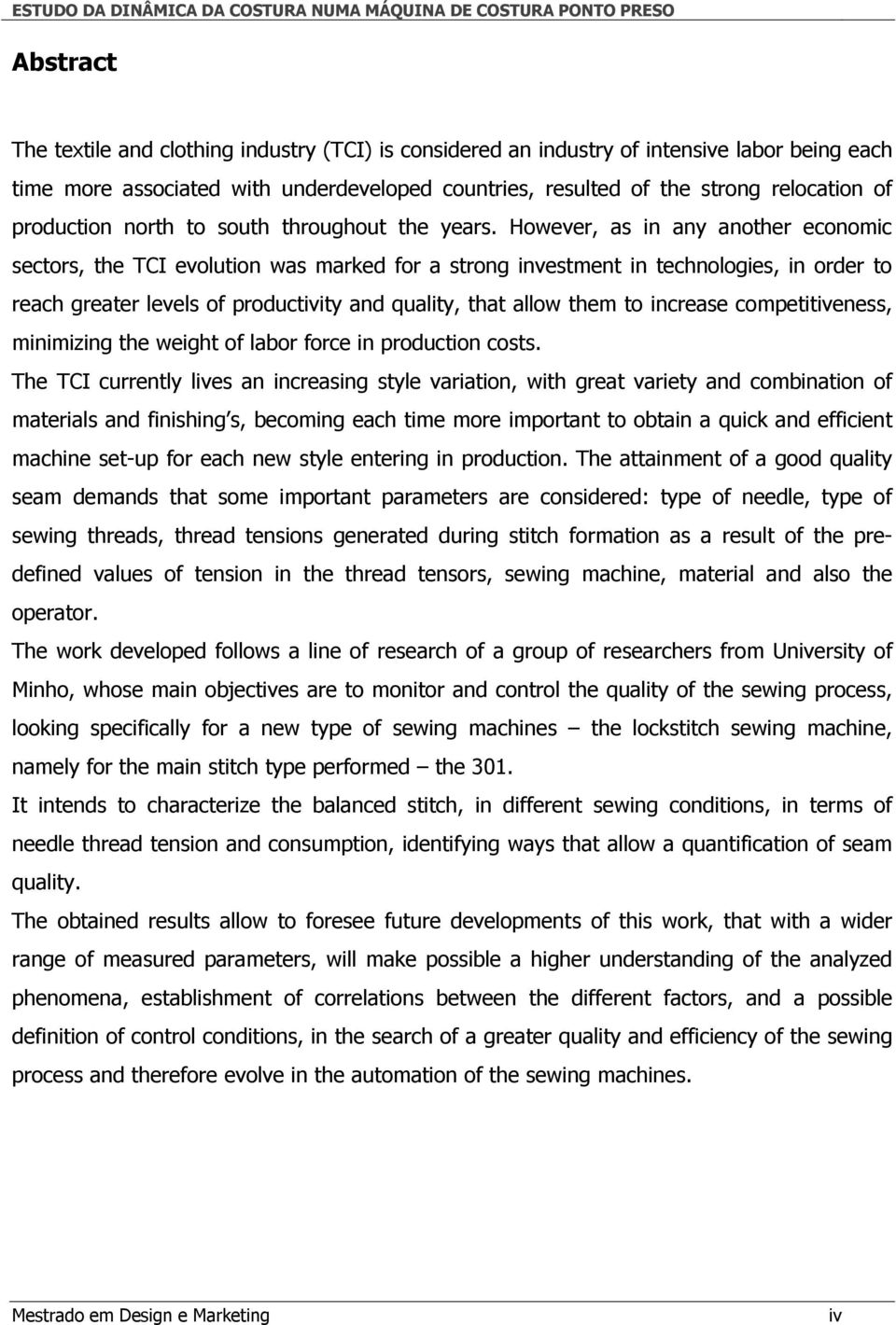 However, as in any another economic sectors, the TCI evolution was marked for a strong investment in technologies, in order to reach greater levels of productivity and quality, that allow them to