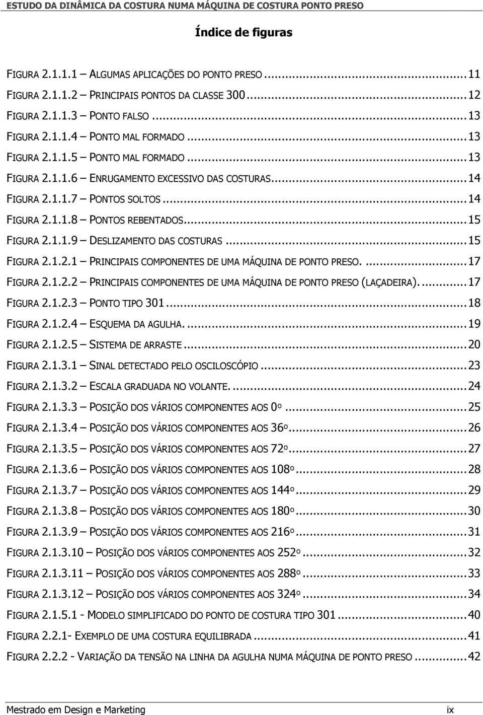 .. 15 FIGURA 2.1.1.9 DESLIZAMENTO DAS COSTURAS... 15 FIGURA 2.1.2.1 PRINCIPAIS COMPONENTES DE UMA MÁQUINA DE PONTO PRESO.... 17 FIGURA 2.1.2.2 PRINCIPAIS COMPONENTES DE UMA MÁQUINA DE PONTO PRESO (LAÇADEIRA).