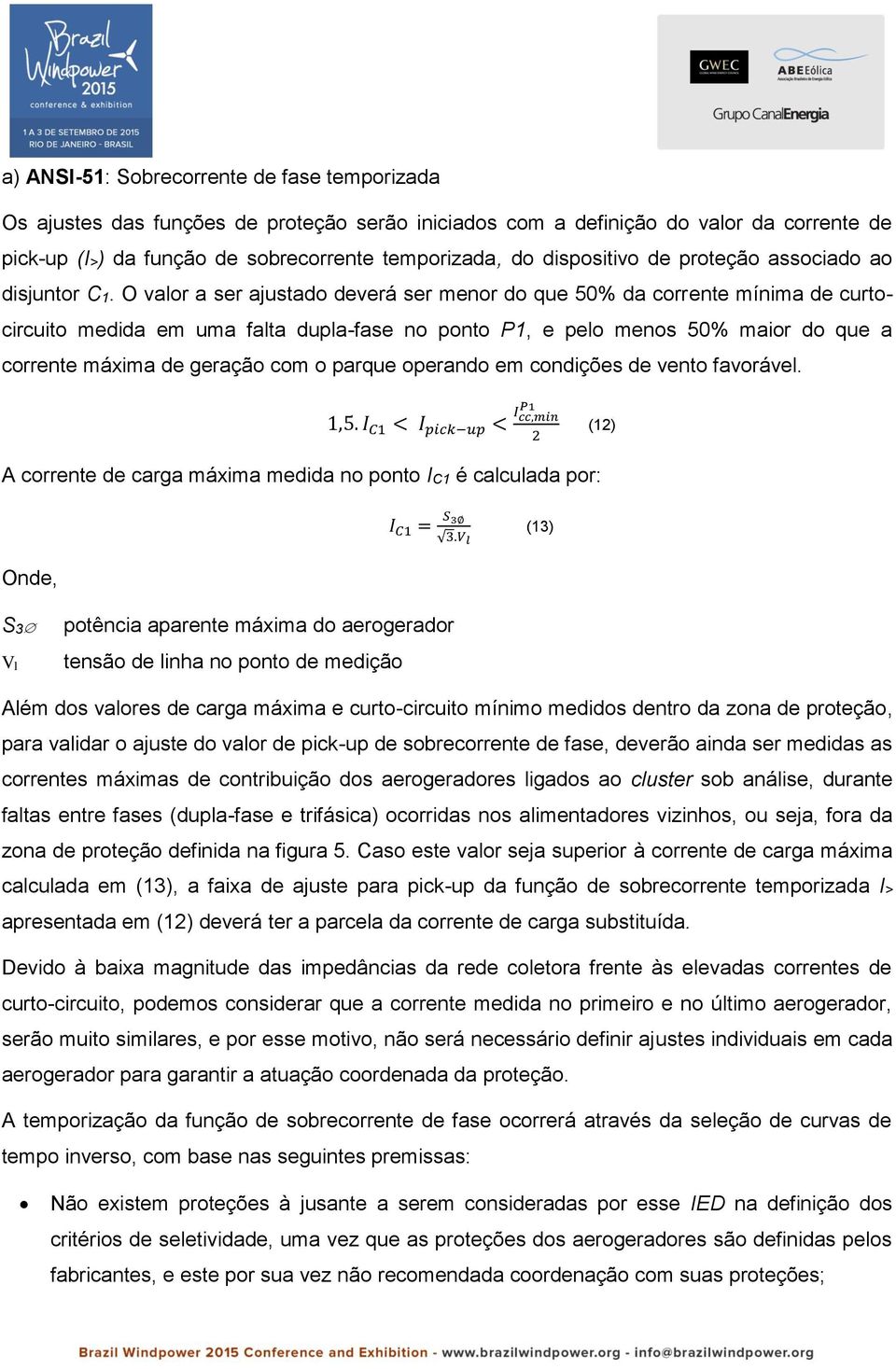 O valor a ser ajustado deverá ser menor do que 50% da corrente mínima de curtocircuito medida em uma falta dupla-fase no ponto P1, e pelo menos 50% maior do que a corrente máxima de geração com o