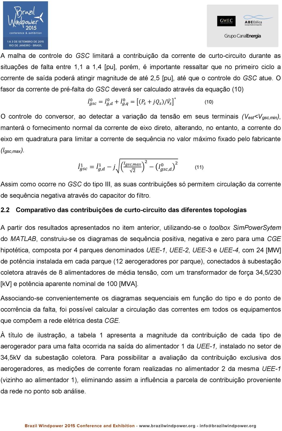 O fasor da corrente de pré-falta do GSC deverá ser calculado através da equação (10) 0 = I I gsc g,d 0 + I g,q 0 = [(P s + jq s )/V s] (10) O controle do conversor, ao detectar a variação da tensão