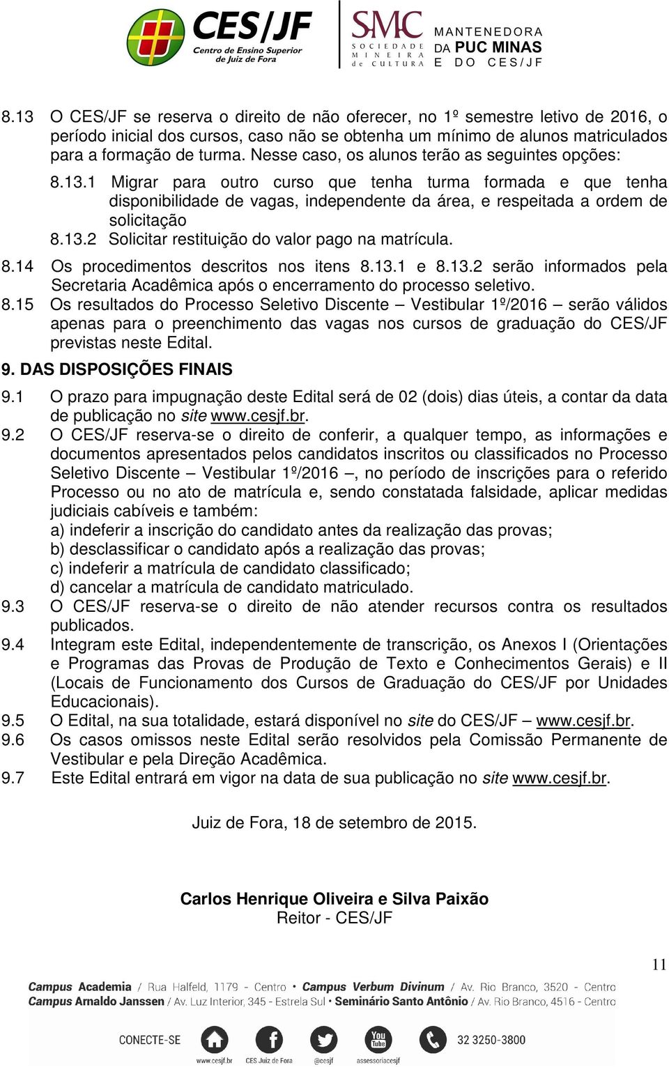 1 Migrar para outro curso que tenha turma formada e que tenha disponibilidade de vagas, independente da área, e respeitada a ordem de solicitação 8.13.