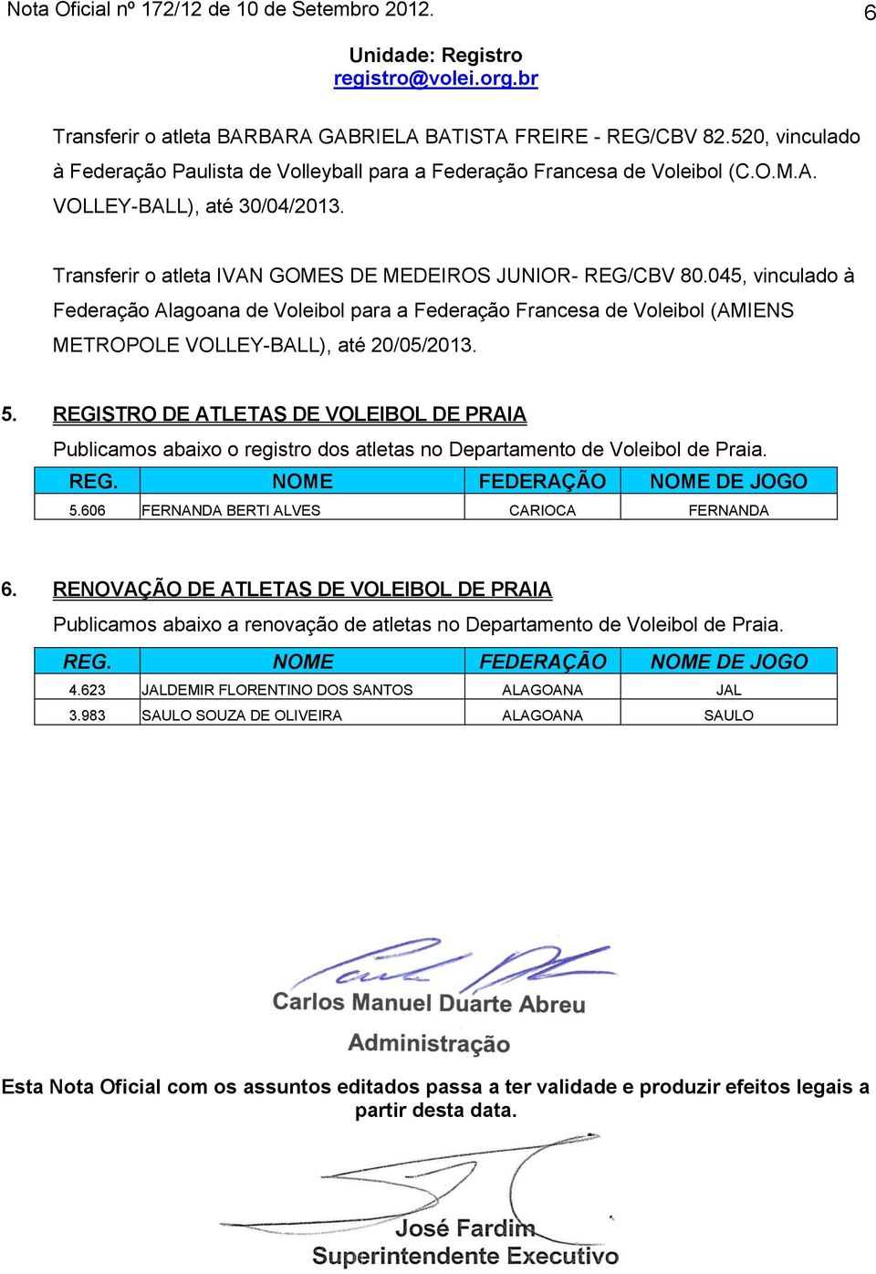 045, vinculado à Federação Alagoana de Voleibol para a Federação Francesa de Voleibol (AMIENS METROPOLE VOLLEY-BALL), até 20/05/2013. 5.