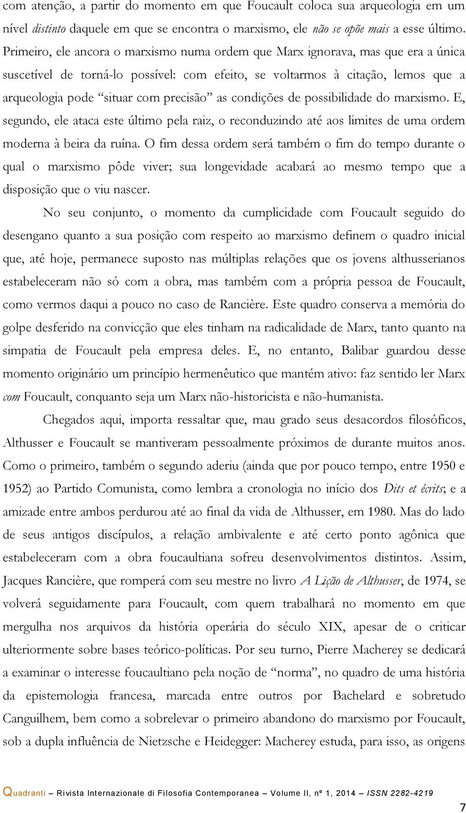 as condições de possibilidade do marxismo. E, segundo, ele ataca este último pela raiz, o reconduzindo até aos limites de uma ordem moderna à beira da ruína.