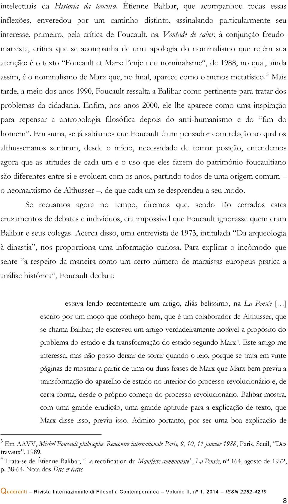 conjunção freudomarxista, crítica que se acompanha de uma apologia do nominalismo que retém sua atenção: é o texto Foucault et Marx: l enjeu du nominalisme, de 1988, no qual, ainda assim, é o