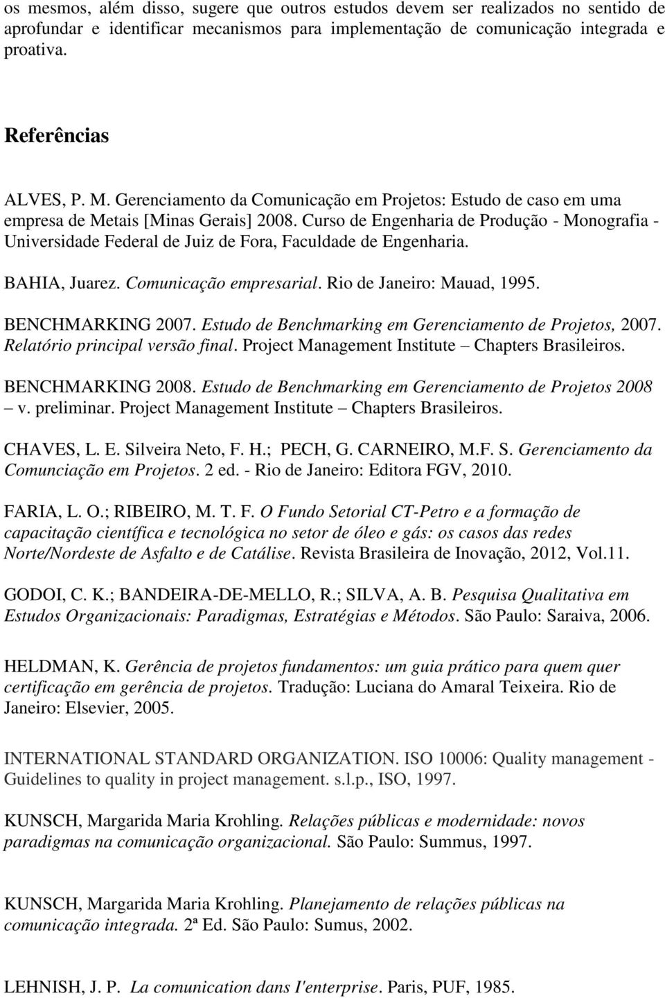 Curso de Engenharia de Produção - Monografia - Universidade Federal de Juiz de Fora, Faculdade de Engenharia. BAHIA, Juarez. Comunicação empresarial. Rio de Janeiro: Mauad, 1995. BENCHMARKING 2007.