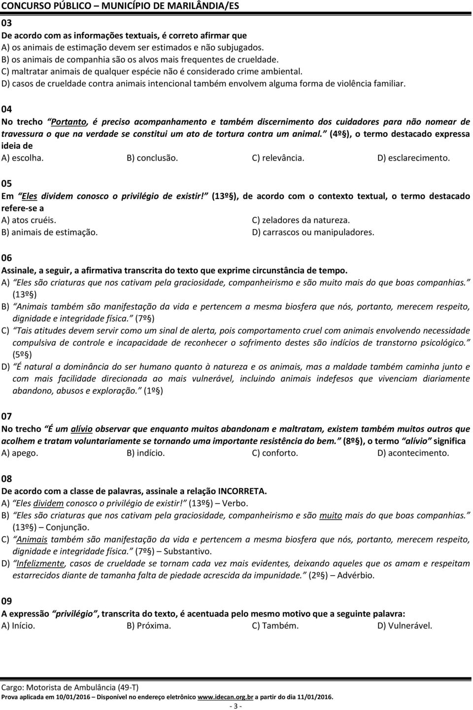 04 No trecho Portanto, é preciso acompanhamento e também discernimento dos cuidadores para não nomear de travessura o que na verdade se constitui um ato de tortura contra um animal.