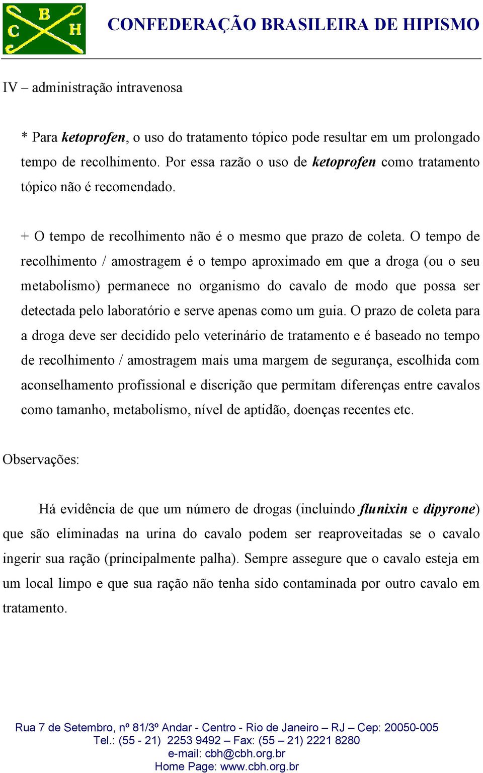 O tempo de recolhimento / amostragem é o tempo aproximado em que a droga (ou o seu metabolismo) permanece no organismo do cavalo de modo que possa ser detectada pelo laboratório e serve apenas como