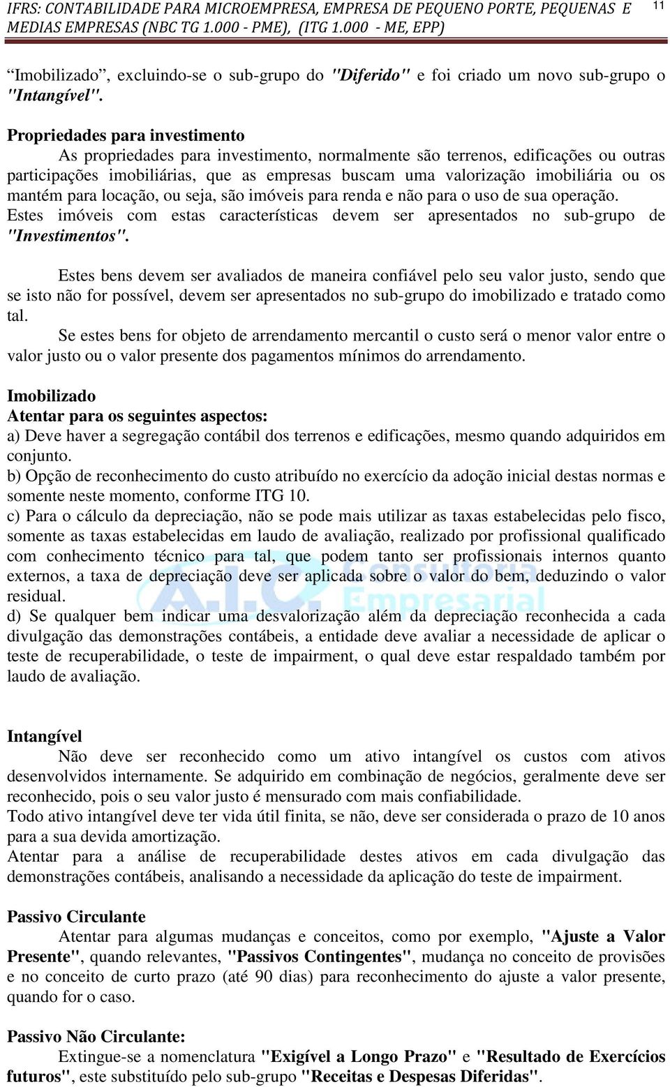 mantém para locação, ou seja, são imóveis para renda e não para o uso de sua operação. Estes imóveis com estas características devem ser apresentados no sub-grupo de "Investimentos".