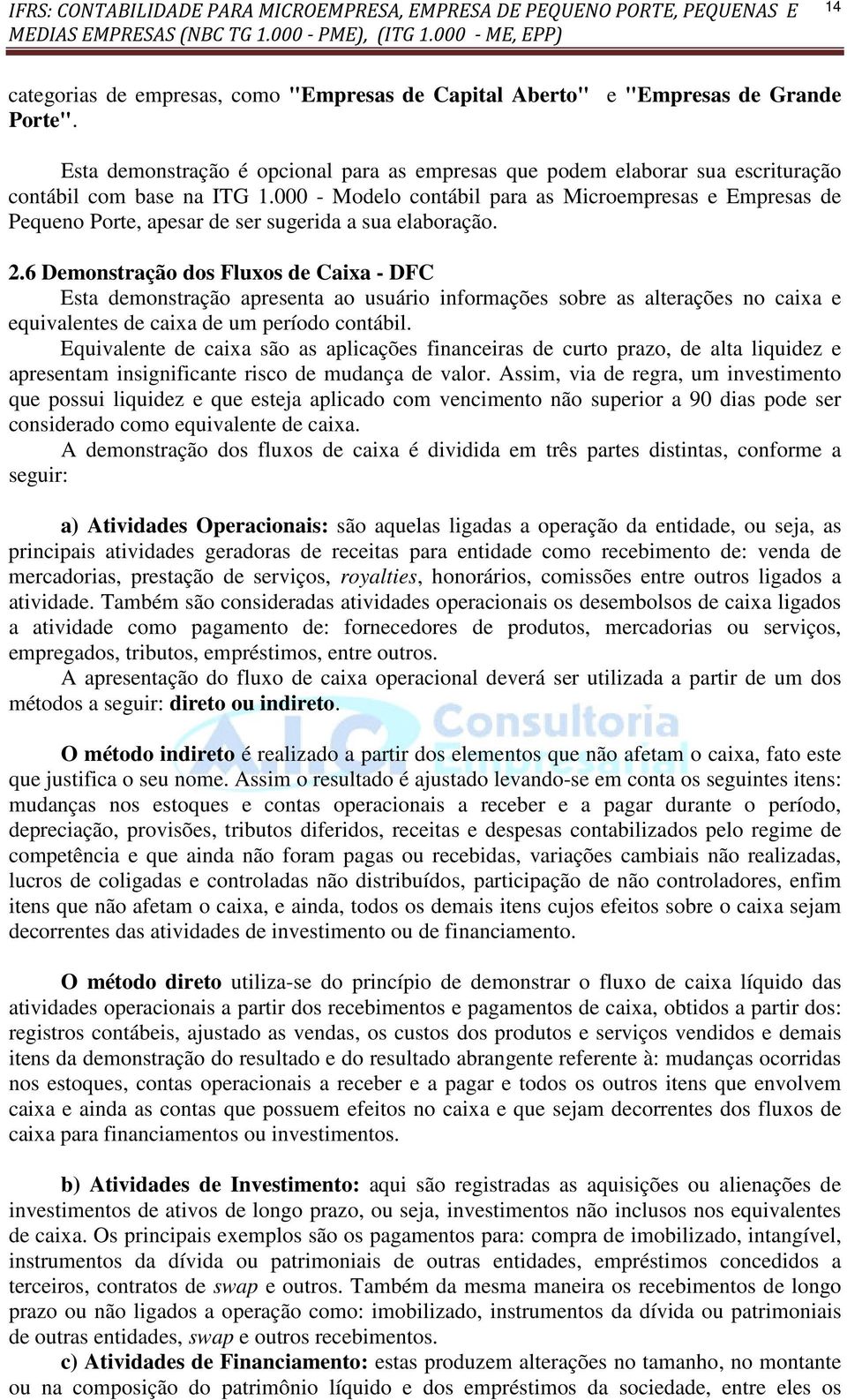 6 Demonstração dos Fluxos de Caixa - DFC Esta demonstração apresenta ao usuário informações sobre as alterações no caixa e equivalentes de caixa de um período contábil.