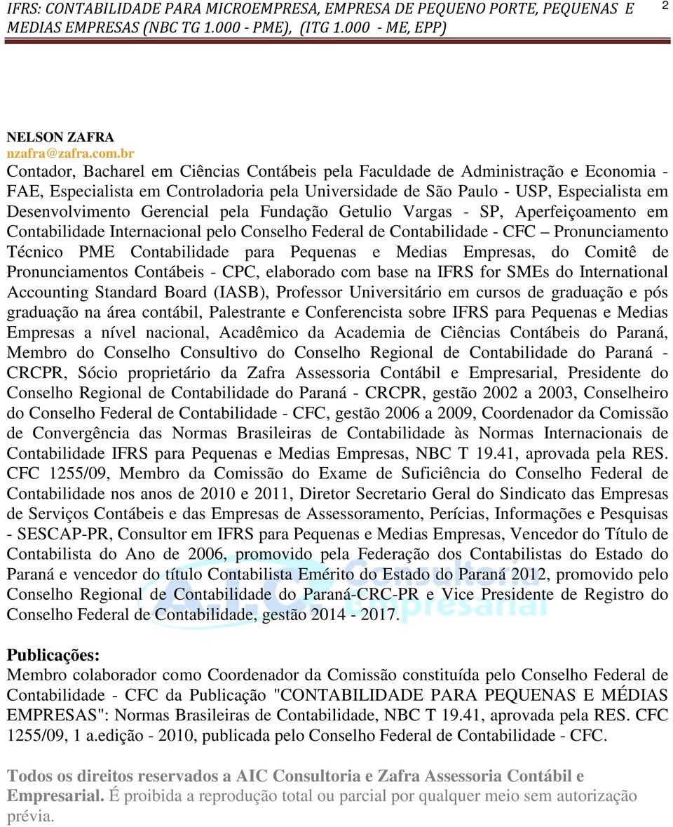 Gerencial pela Fundação Getulio Vargas - SP, Aperfeiçoamento em Contabilidade Internacional pelo Conselho Federal de Contabilidade - CFC Pronunciamento Técnico PME Contabilidade para Pequenas e