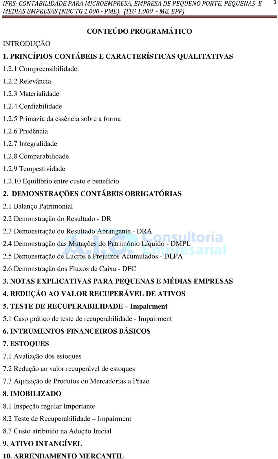 2 Demonstração do Resultado - DR 2.3 Demonstração do Resultado Abrangente - DRA 2.4 Demonstração das Mutações do Patrimônio Líquido - DMPL 2.5 Demonstração de Lucros e Prejuízos Acumulados - DLPA 2.