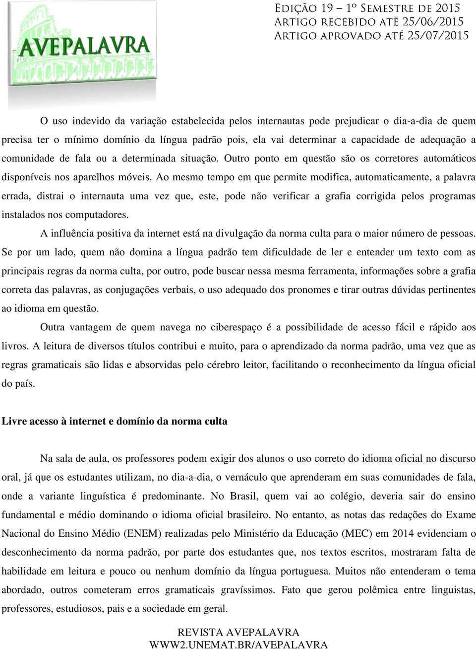 Ao mesmo tempo em que permite modifica, automaticamente, a palavra errada, distrai o internauta uma vez que, este, pode não verificar a grafia corrigida pelos programas instalados nos computadores.