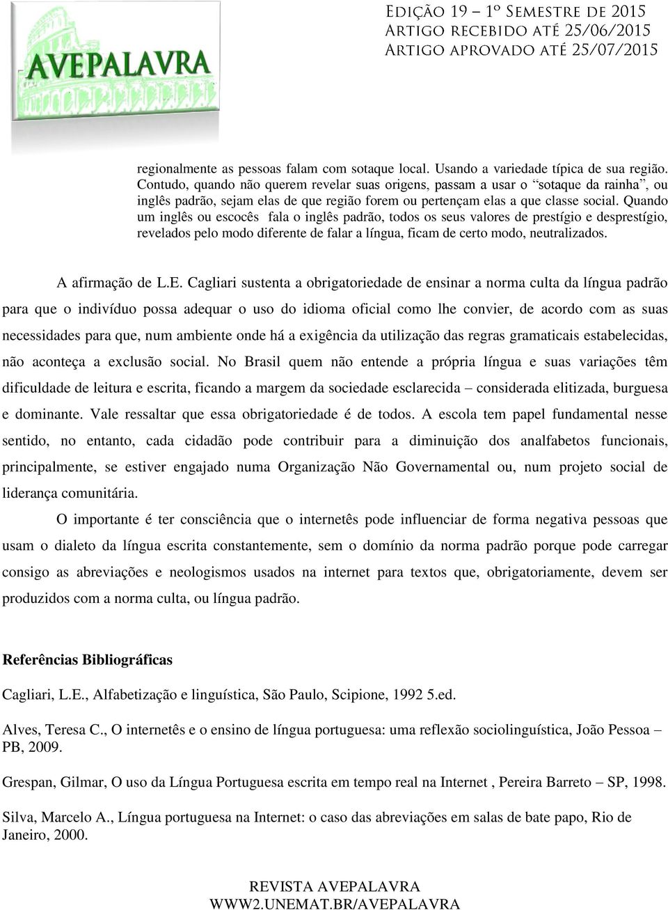 Quando um inglês ou escocês fala o inglês padrão, todos os seus valores de prestígio e desprestígio, revelados pelo modo diferente de falar a língua, ficam de certo modo, neutralizados.