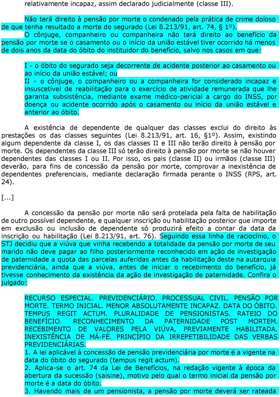 O cônjuge, companheiro ou companheira não terá direito ao benefício da pensão por morte se o casamento ou o início da união estável tiver ocorrido há menos de dois anos da data do óbito do