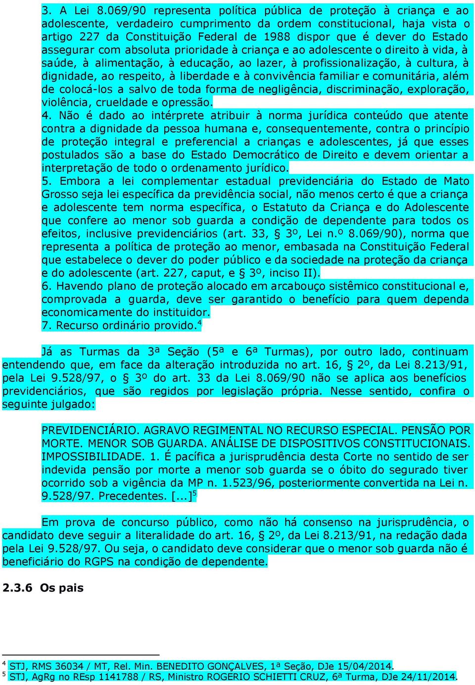 do Estado assegurar com absoluta prioridade à criança e ao adolescente o direito à vida, à saúde, à alimentação, à educação, ao lazer, à profissionalização, à cultura, à dignidade, ao respeito, à