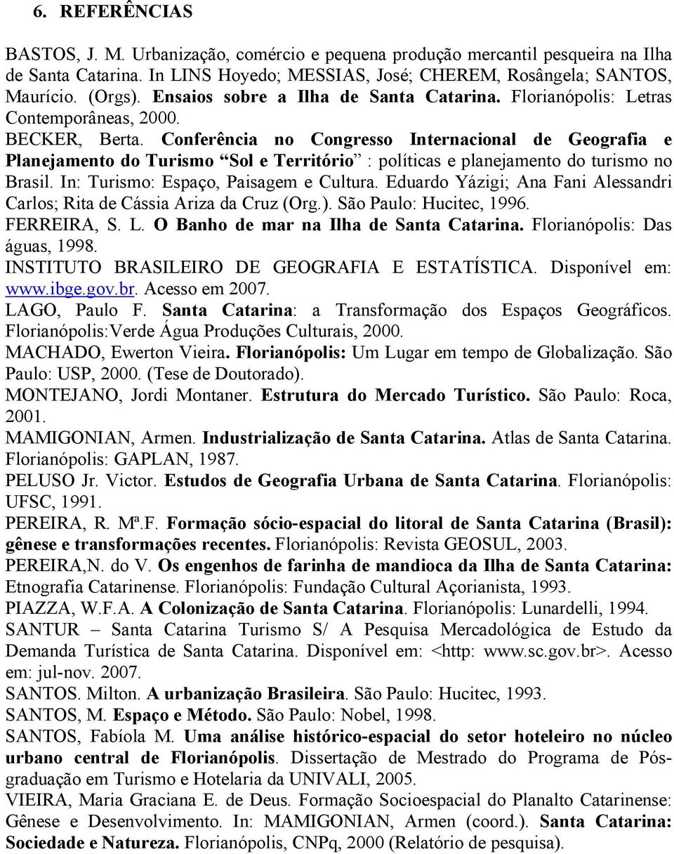 Conferência no Congresso Internacional de Geografia e Planejamento do Turismo Sol e Território : políticas e planejamento do turismo no Brasil. In: Turismo: Espaço, Paisagem e Cultura.