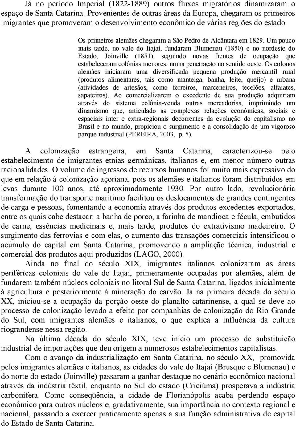 Os primeiros alemães chegaram a São Pedro de Alcântara em 1829.