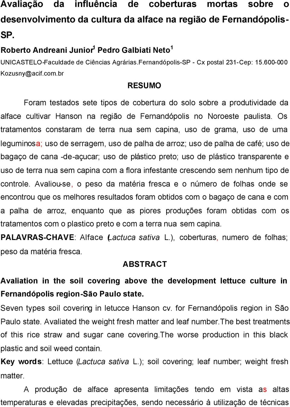 br RESUMO Foram testados sete tipos de cobertura do solo sobre a produtividade da alface cultivar Hanson na região de Fernandópolis no Noroeste paulista.