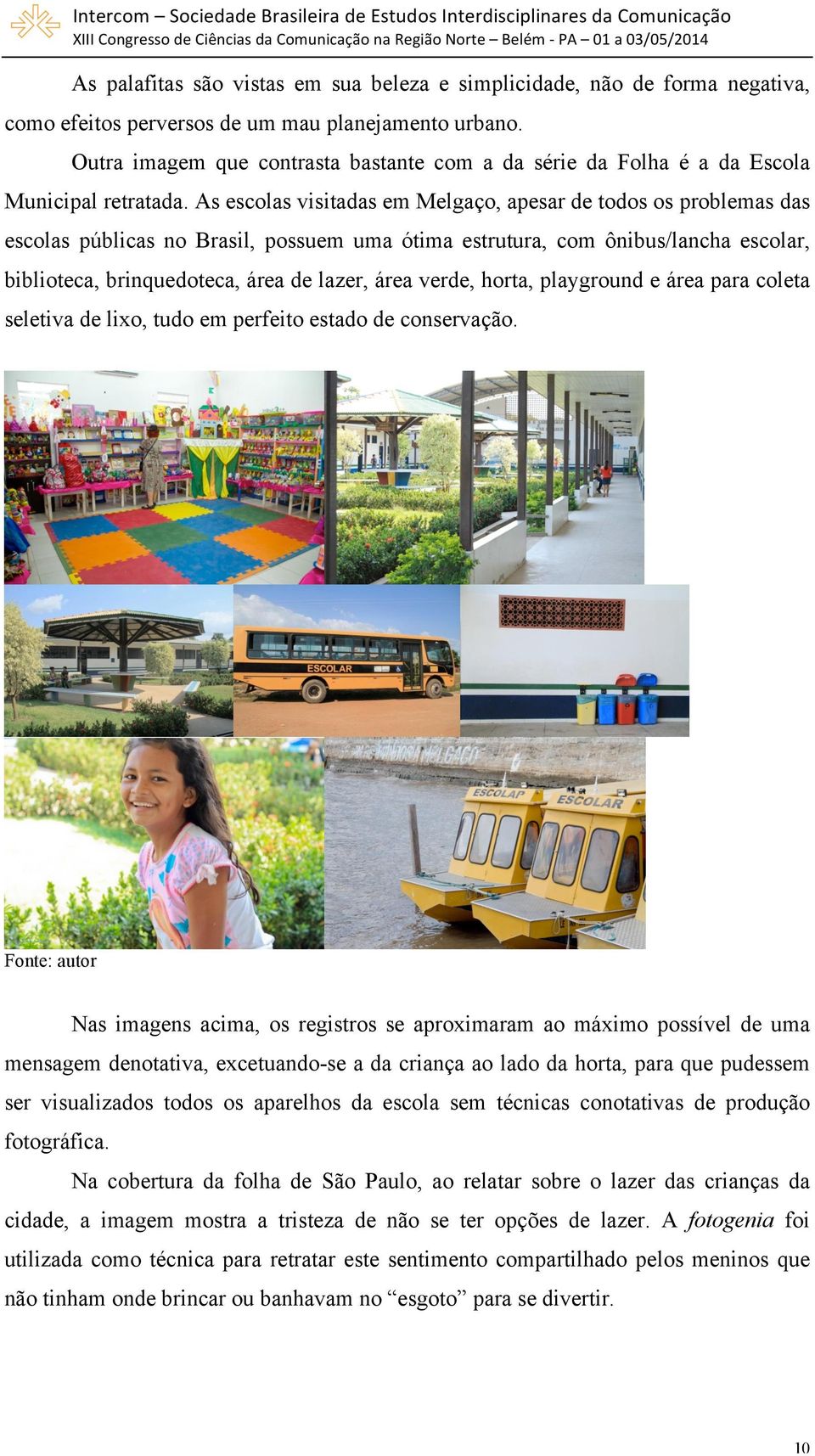 As escolas visitadas em Melgaço, apesar de todos os problemas das escolas públicas no Brasil, possuem uma ótima estrutura, com ônibus/lancha escolar, biblioteca, brinquedoteca, área de lazer, área