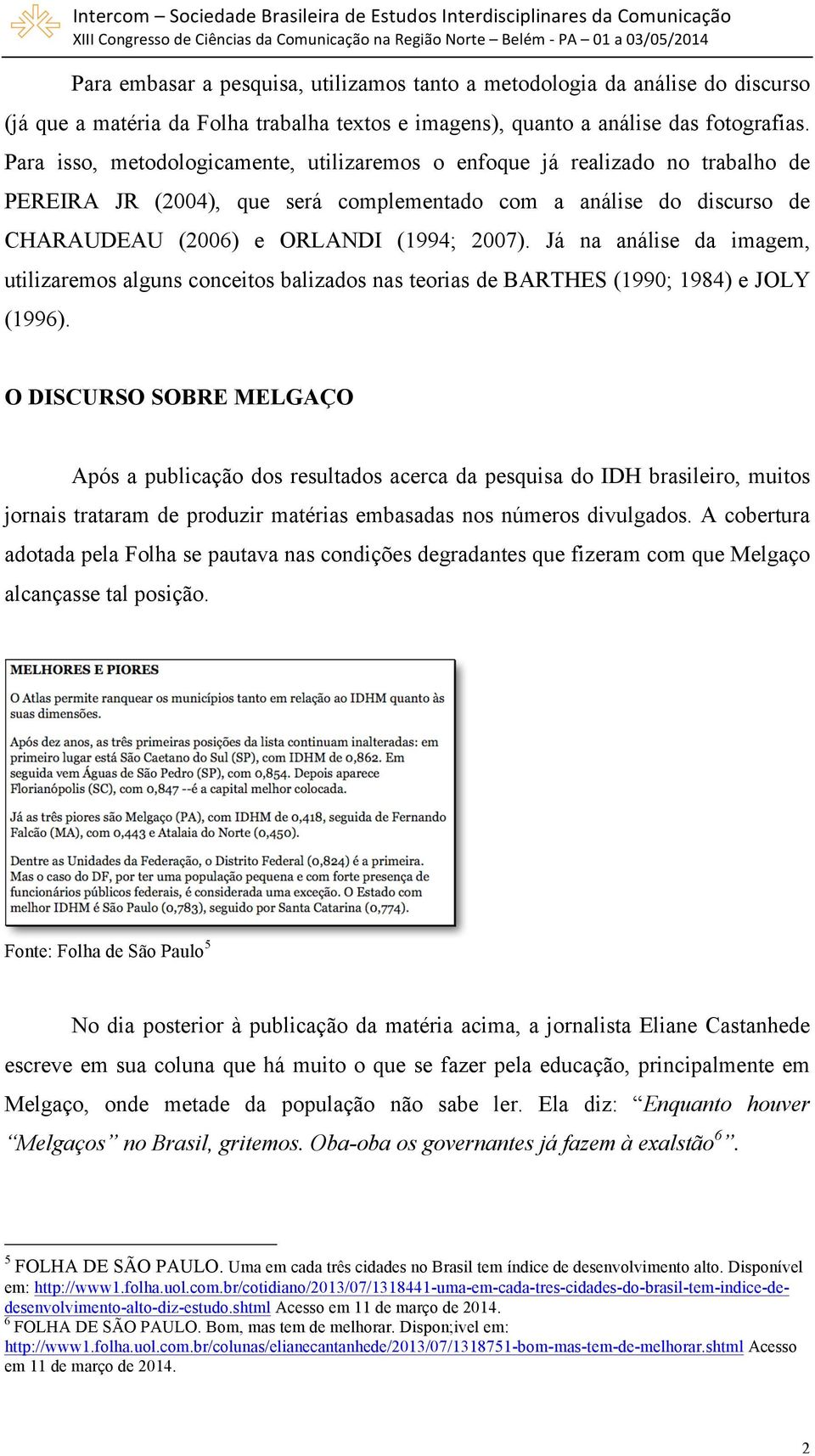 Já na análise da imagem, utilizaremos alguns conceitos balizados nas teorias de BARTHES (1990; 1984) e JOLY (1996).