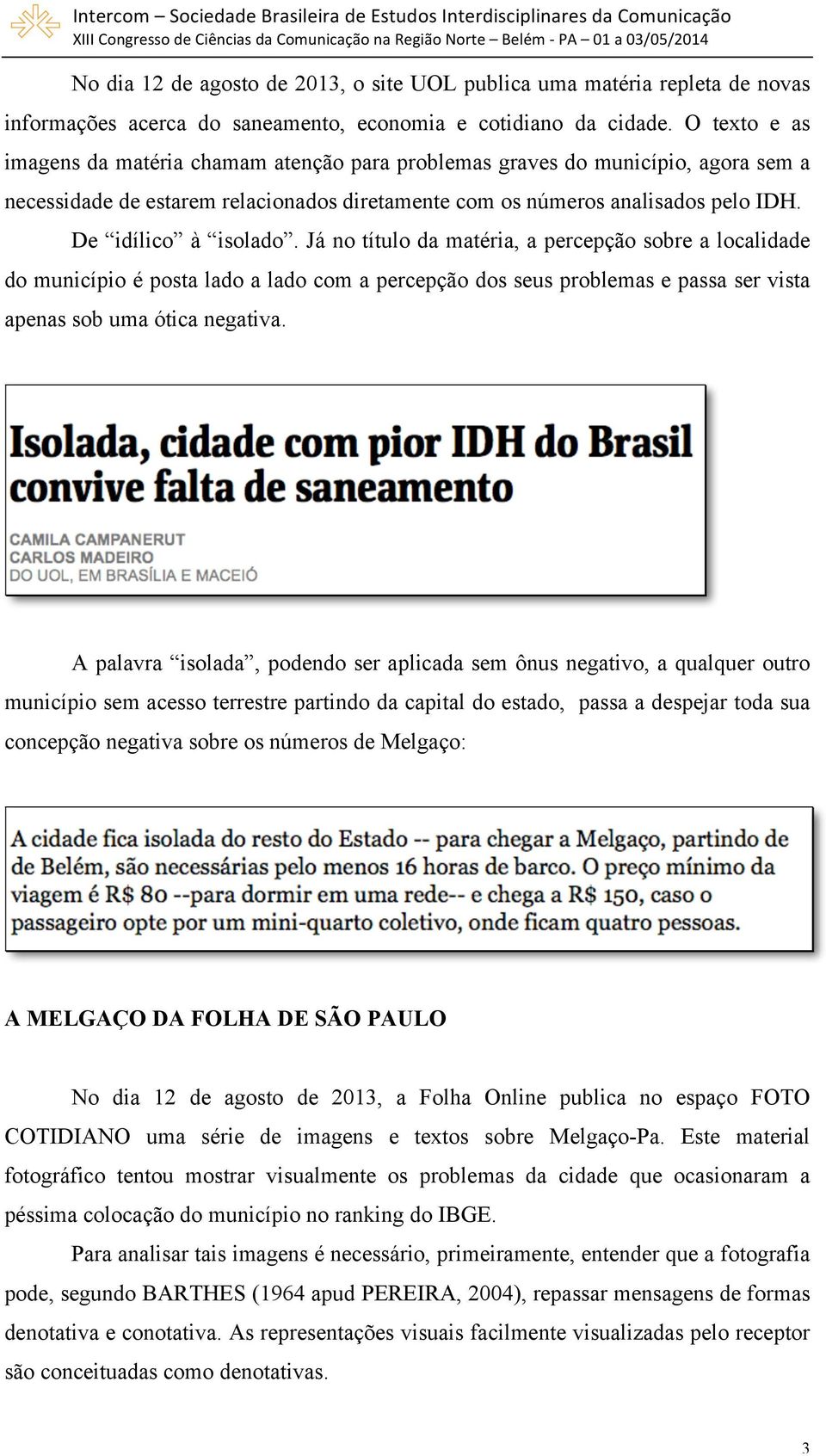 Já no título da matéria, a percepção sobre a localidade do município é posta lado a lado com a percepção dos seus problemas e passa ser vista apenas sob uma ótica negativa.